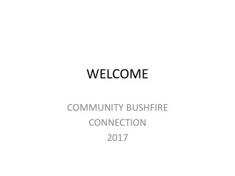 WELCOME  COMMUNITY BUSHFIRE  CONNECTION  2017  CFA  55,000 FIRE FIGHTERS ACROSS VICTORIA