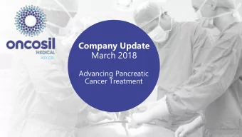 Company Update  March 2018  ASX.OSL  Advancing Pancreatic  Cancer Treatment  OncoSil Medical  1
