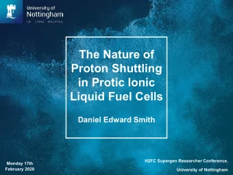 The Nature of  Proton Shuttling  in Protic Ionic  Liquid Fuel Cells  Daniel Edward Smith  H2FC