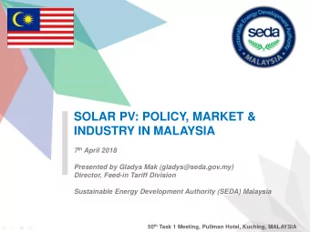 SOLAR PV: POLICY, MARKET &amp;  INDUSTRY IN MALAYSIA 7 th April 2018  Presented by Gladys Mak