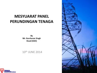PERUNDINGAN TENAGA  By  Mr. Gurcharan Singh  Head (GSO) 10 th JUNE 2014  SYSTEM HIGHLIGHTS