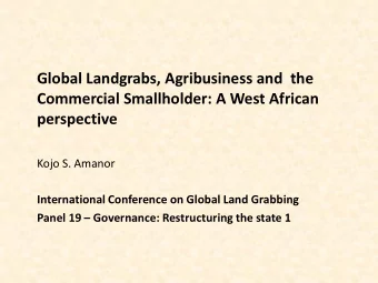 Global Landgrabs, Agribusiness and  the  Commercial Smallholder: A West African  perspective  Kojo