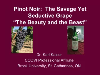 Pinot Noir:  The Savage Yet  Seductive Grape  The Beauty and the Beast  Dr. Karl Kaiser