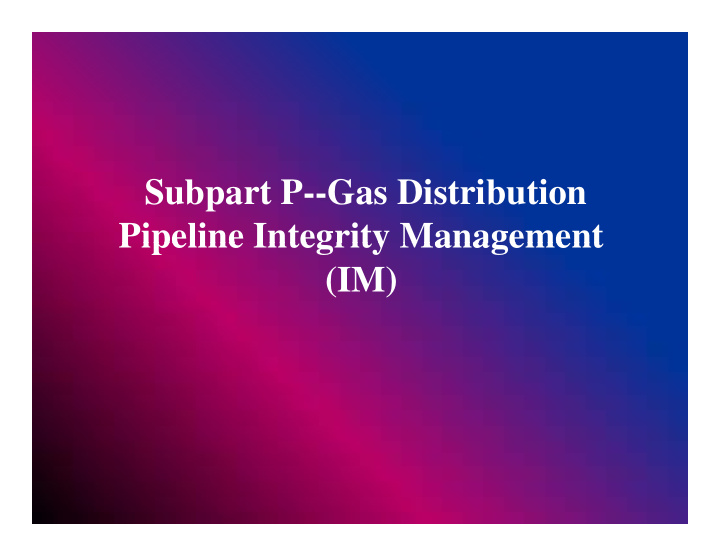 subpart p gas distribution pipeline integrity management