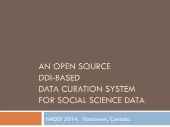 AN OPEN SOURCE  DDI-BASED  DATA CURATION SYSTEM  FOR SOCIAL SCIENCE DATA  NADDI 2014.  Vancouver,