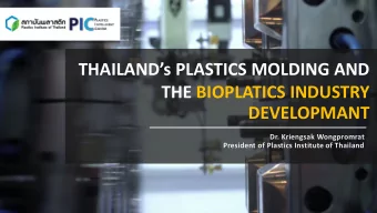 THAILAND  s PLASTICS MOLDING AND  THE BIOPLATICS INDUSTRY  DEVELOPMANT  Dr. Kriengsak