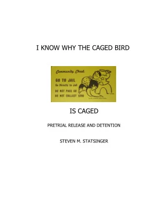 I KNOW WHY THE CAGED BIRD  IS CAGED  PRETRIAL RELEASE AND DETENTION  STEVEN M. STATSINGER  SUMMARY