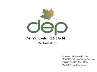 W. Va. Code  22-6A-14  Reclamation  P. Robert Pichardo III, Esq.  WVDEP Office of Legal Services
