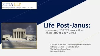 Life Post-Janus:  Upcoming SCOTUS cases that  could affect your union 42 nd Annual National Labor