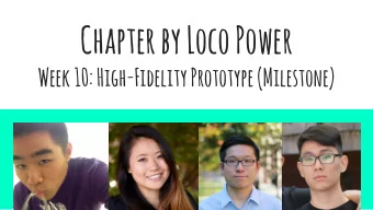 Chapter by Loco Power  Week 10: High-Fidelity Prototype (Milestone)  Dan, Melissa, Irving, &amp;