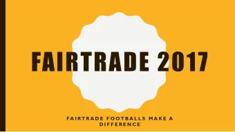 FAIRTRADE 2017  FA I RT R A D E F O OT B A L L S  M A K E  A  D I F F E R E N C E  WHAT IS
