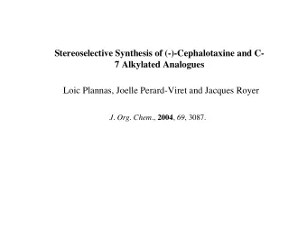Stereoselective Synthesis of (-)-Cephalotaxine and C-  7 Alkylated Analogues  Loic Plannas, Joelle
