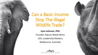 Stop The Ill  Illegal  Wil  ildlife Trade?  Lynn Johnson, PhD  Founder, Nature Needs More  CEO,