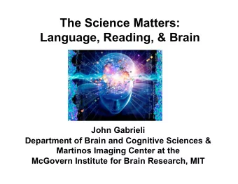 The Science Matters:  Language, Reading, &amp; Brain  John Gabrieli  Department of Brain and