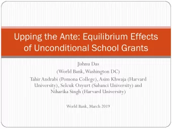Upping the Ante: Equilibrium Effects  of Unconditional School Grants  Jishnu Das  (World Bank,