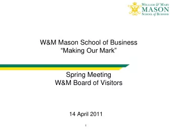 Making Our Mark  Spring Meeting  W&amp;M Board of Visitors  14 April 2011  1  Simply Quite