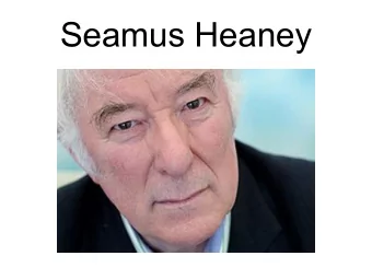 Seamus Heaney  Birth  Seamus Heaney was born on 13 th April, 1939.   He was born at the
