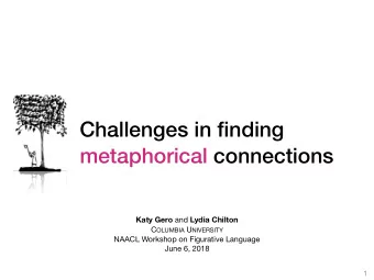 Challenges in finding  metaphorical connections Katy Gero and Lydia Chilton C OLUMBIA U NIVERSITY