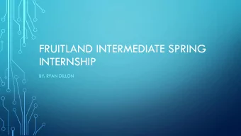FRUITLAND INTERMEDIATE SPRING  INTERNSHIP  BY: RYAN DILLON  CLIENT  Fruitland Intermediate