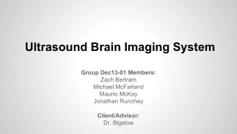 Ultrasound Brain Imaging System  Group Dec13-01 Members:  Zach Bertram  Michael McFarland  Maurio