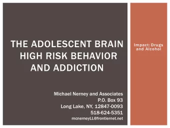 THE ADOLESCENT BRAIN  Impact: Drugs  and Alcohol  HIGH RISK BEHAVIOR  AND ADDICTION  Michael Nerney