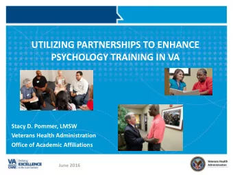 UTILIZING PARTNERSHIPS TO ENHANCE  PSYCHOLOGY TRAINING IN VA  Stacy D. Pommer, LMSW  Veterans