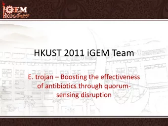 HKUST 2011 iGEM Team E. trojan  Boosting the effectiveness  of antibiotics through quorum-