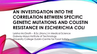 CORRELATION BETWEEN SPECIFIC  GENETIC MUTATIONS AND COLISTIN RESISTANCE IN ESCHERICHIA COLI Leisha