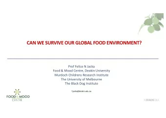 CAN WE SURVIVE OUR GLOBAL FOOD ENVIRONMENT?  Prof Felice N Jacka  Food &amp; Mood Centre, Deakin