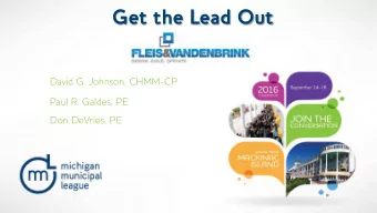 Get the Lead Out  David G. Johnson, CHMM-CP  Paul R. Galdes, PE  Don DeVries, PE  GE  T  T  HE  L
