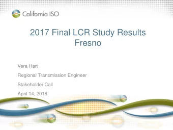 2017 Final LCR Study Results  Fresno  Vera Hart  Regional Transmission Engineer  Stakeholder Call