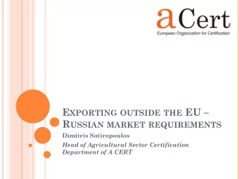 E XPORTING OUTSIDE THE EU  R USSIAN MARKET REQUIREMENTS  Dimitris Sotiropoulos  Head of
