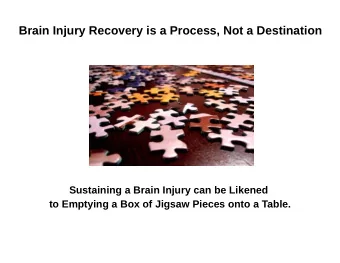 Brain Injury Recovery is a Process, Not a Destination  Sustaining a Brain Injury can be Likened  to
