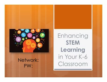 Enhancing STEM Learning  in Your K-6  Network:  Classroom  PW:  Alice A.  Christie, Ph.D.  Former