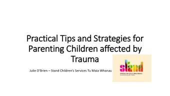 Practical Tips and Strategies for  Parenting Children affected by  Trauma  Julie OBrien
