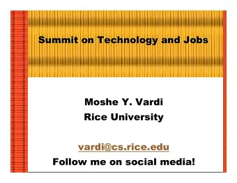 Summit on Technology and Jobs  Moshe Y. Vardi  Rice University  vardi@cs.rice.edu  Follow me on