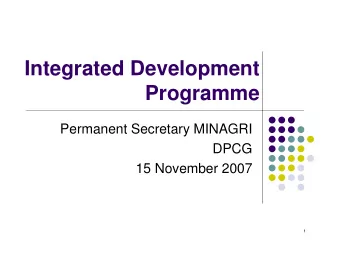 Integrated Development  Programme  Permanent Secretary MINAGRI  DPCG  15 November 2007  1  Content