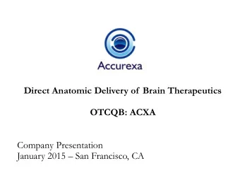 Direct Anatomic Delivery of  Brain Therapeutics  OTCQB: ACXA  Company Presentation January 2015
