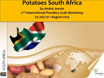 Potatoes South Africa  by Andr Jooste 2 nd International Powdery Scab Workshop  29 July to 1