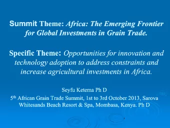 Seyfu Ketema Ph D  Seyfu Ketema Ph D 5 th th African Grain Trade Summit, 1st to 3rd October 2013,