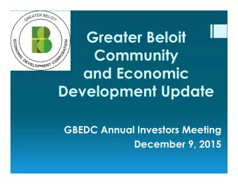 Greater Beloit  Community  and Economic  Development Update  GBEDC Annual Investors Meeting