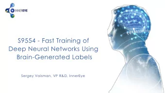 Brain-Generated Labels  Sergey Vaisman, VP R&amp;D, InnerEye  S9554 - Fast Training of Deep Neural