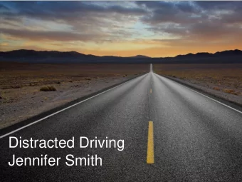 Distracted Driving  Jennifer Smith  What is Distracted Driving?  Driving while engaged in any