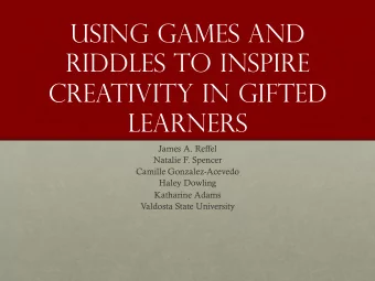 Using games and  riddles to inspire  creativity in gifted  learners  James A. Reffel  Natalie F.