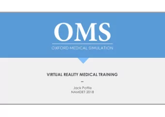 VIRTUAL REALITY MEDICAL TRAINING  Jack Pottle  NAMDET 2018  1  2  3  4  Overview  Myth-bust  Inform