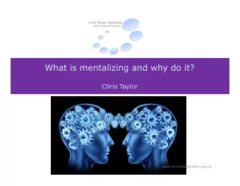 What is mentalizing and why do it?  Chris Taylor  www.ChrisTaylorSolu/ons.org.uk    Workshop
