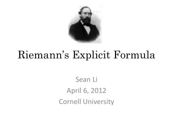 Riemanns Explicit Formula  Sean Li  April 6, 2012  Cornell University  Goal  Our goal is to
