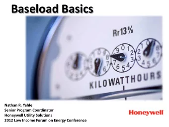 Baseload Basics  Nathan R. Yehle  Senior Program Coordinator  Honeywell Utility Solutions  2012 Low