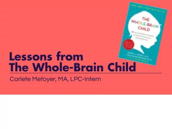 Lessons from  The Whole-Brain Child  Carlete Metoyer, MA, LPC-Intern  Presenter  Carlete Metoyer