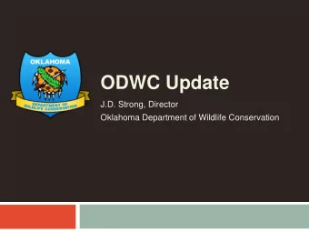 ODWC Update  J.D. Strong, Director  Oklahoma Department of Wildlife Conservation  Who we are  The